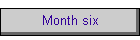 Month six